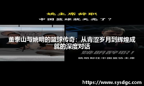 董泰山与姚明的篮球传奇：从青涩岁月到辉煌成就的深度对话