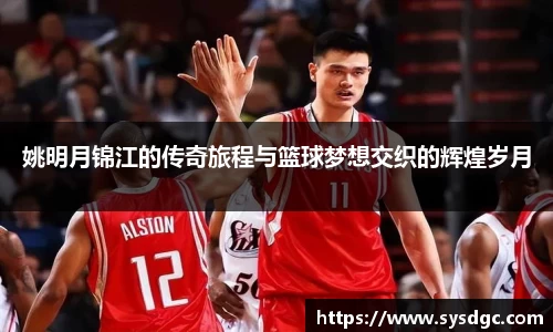姚明月锦江的传奇旅程与篮球梦想交织的辉煌岁月